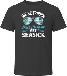 Most Likely To Get Seasick We Be Trippin T Shirt