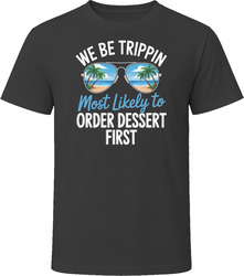 Most Likely To Order Dessert First We Be Trippin T Shirt