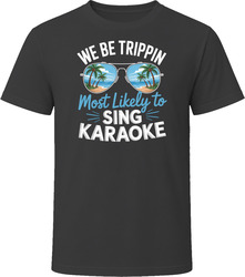 Most Likely To Sing Karaoke We Be Trippin T Shirt