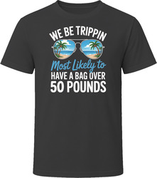 Most Likely To Have A Bag Over 50 Pounds We Be Trippin T Shirt