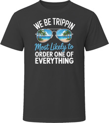 Most Likely To Order One Of Everything We Be Trippin T Shirt