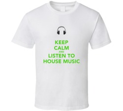 Keep Calm and Listen to House Music Dj T Shirt