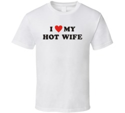 I love my hot wife t shirt