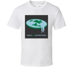 Flat Earth Teach The Controver Tshirt