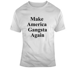 Make America Gangsta Again T Shirt