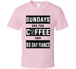90 Day Fiance Tlc Sundays T Shirt