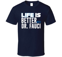 Life Is Better With Doctor Anthony Fauci  T Shirt