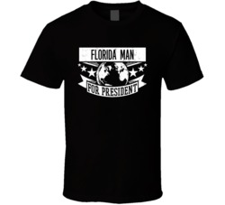 Florida Man For President Meme T Shirt