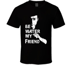 Bruce Lee Be Water My Friend Martial Arts Great Fan T Shirt