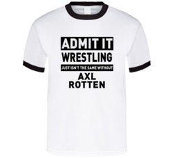 Axl Rotten Life Just Isn't The Same Without Him Wrestling Fan T Shirt