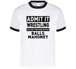 Balls Mahoney Life Just Isn't The Same Without Him Wrestling Fan T Shi
