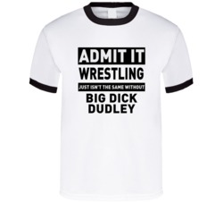 Big Dick Dudley Life Just Isn't The Same Without Him Wrestling Fan T S