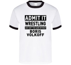 Boris Volkoff Life Just Isn't The Same Without Him Wrestling Fan T Shi