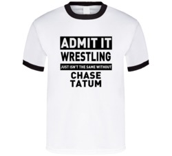 Chase Tatum Life Just Isn't The Same Without Him Wrestling Fan T Shirt