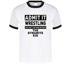 The Dynamite Kid Life Just Isn't The Same Without Him Wrestling Fan T 
