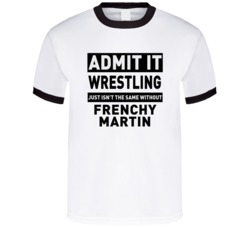 Frenchy Martin Life Just Isn't The Same Without Him Wrestling Fan T Sh