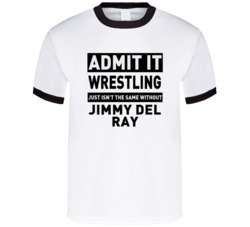 Jimmy Del Ray Life Just Isn't The Same Without Him Wrestling Fan T Shi