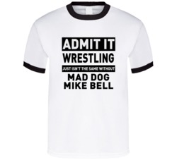 Mad Dog Mike Bell Life Just Isn't The Same Without Him Wrestling Fan T