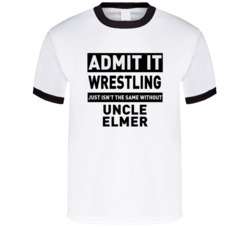 Uncle Elmer Life Just Isn't The Same Without Him Wrestling Fan T Shirt