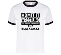 The Blackjacks Life Just Isn't The Same Without Him Wrestling Fan T Sh