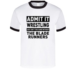 The Blade Runners Life Just Isn't The Same Without Him Wrestling Fan T