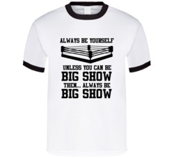Big Show Always Be Yourself Unless You Can Be Him Wrestling Fan T Shir