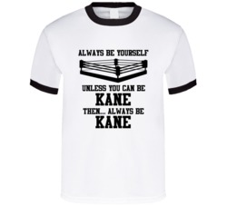 Kane Always Be Yourself Unless You Can Be Him Wrestling Fan T Shirt
