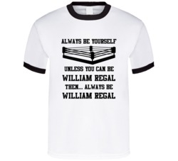 William Regal Always Be Yourself Unless You Can Be Him Wrestling Fan T