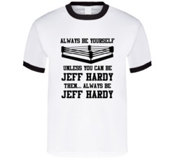 Jeff Hardy Always Be Yourself Unless You Can Be Him Wrestling Fan T Sh