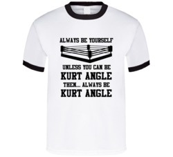 Kurt Angle Always Be Yourself Unless You Can Be Him Wrestling Fan T Sh