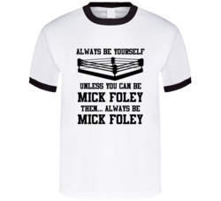 Mick Foley Always Be Yourself Unless You Can Be Him Wrestling Fan T Sh