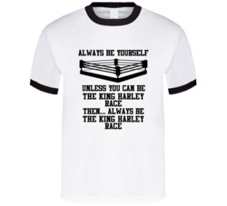The King Harley Race Always Be Yourself Unless You Can Be Him Wrestlin