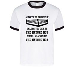 The Nature Boy Always Be Yourself Unless You Can Be Him Wrestling Fan 