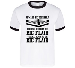 Ric Flair Always Be Yourself Unless You Can Be Him Wrestling Fan T Shi