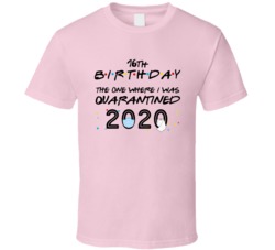 Sixteenth 16 Birthday The One I Was Quarantined T Shirt