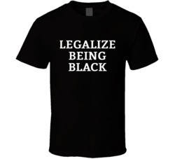 Legalize Being Black Live Matter Blm T Shirt