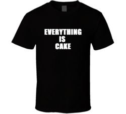 Everything Is Cake Meme T Shirt