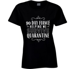 90 Day Fiance Helping Me Survive Quaratine Ladies T Shirt