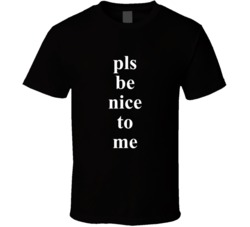 Please Pls Be Nice To Me Funny T Shirt
