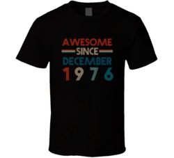 Awesome Since December 1976 Cool Birthdate T Shirt