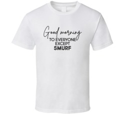 Good Morning To Everyone But Smurf Animal Kingdom T Shirt