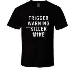 Trigger Warning With Killer Mike T Shirt