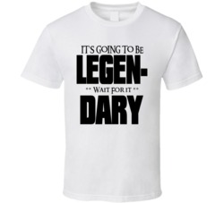 How I met your mother its going to be legendary t shirt