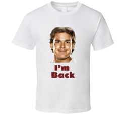 I M Am Back Dexter Morgan T Shirt