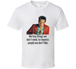 Fight Club Tyler We Buy Things We Don't Need To Impress People We Don'