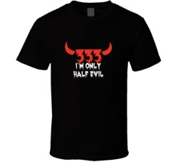 333 I Am Only Half Evil 666 T Shirt