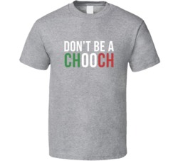 Don&acirc;t Be A Chooch Jersey Shore T Shirt