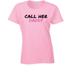 Call Her Daddy Ladies T Shirt