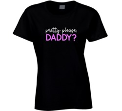 Pretty Please Daddy Sexy Girl Ladies T Shirt