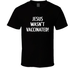 Jesus Wasnt Vaccinated T Shirt